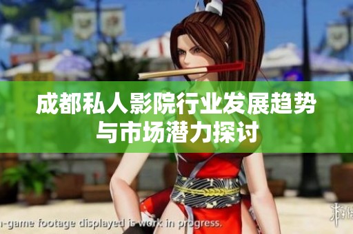 成都私人影院行业发展趋势与市场潜力探讨