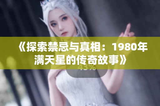 《探索禁忌与真相：1980年满天星的传奇故事》