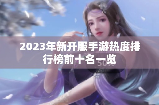 2023年新开服手游热度排行榜前十名一览