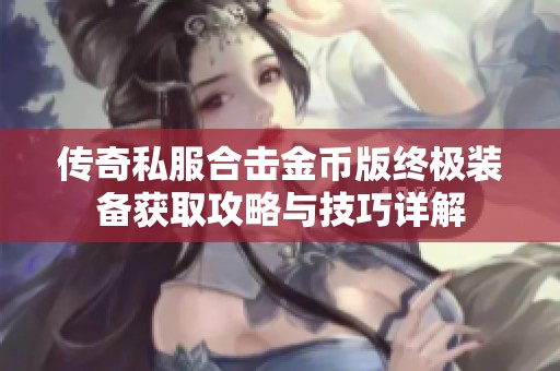 传奇私服合击金币版终极装备获取攻略与技巧详解