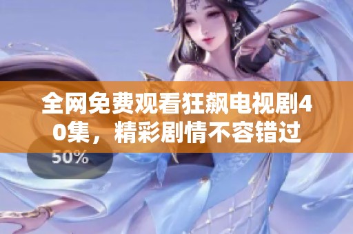 全网免费观看狂飙电视剧40集，精彩剧情不容错过