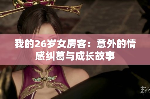 我的26岁女房客：意外的情感纠葛与成长故事
