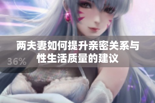 两夫妻如何提升亲密关系与性生活质量的建议