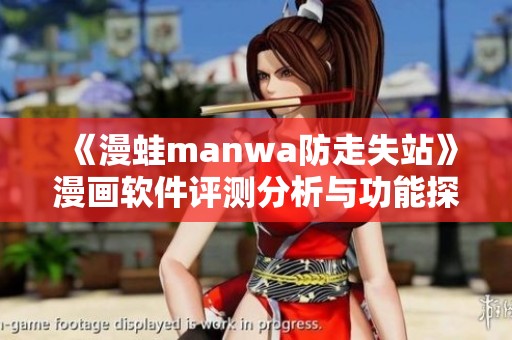《漫蛙manwa防走失站》漫画软件评测分析与功能探讨