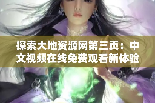 探索大地资源网第三页：中文视频在线免费观看新体验