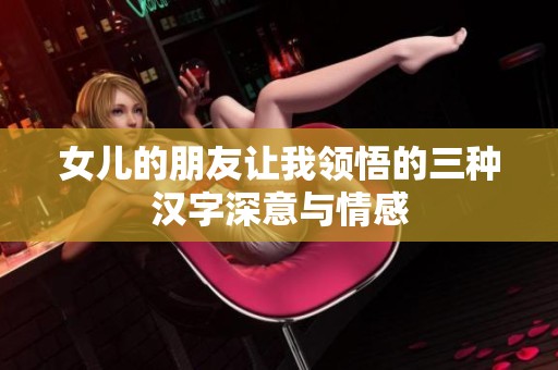女儿的朋友让我领悟的三种汉字深意与情感