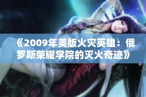 《2009年美版火灾英雄：俄罗斯荣耀学院的灭火奇迹》