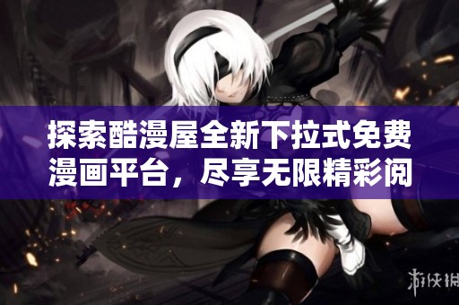 探索酷漫屋全新下拉式免费漫画平台，尽享无限精彩阅读体验