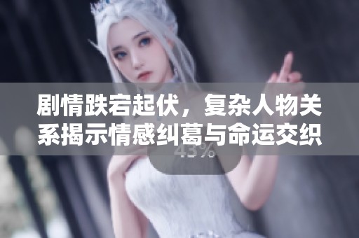 剧情跌宕起伏，复杂人物关系揭示情感纠葛与命运交织