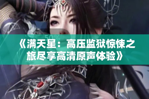 《满天星：高压监狱惊悚之旅尽享高清原声体验》