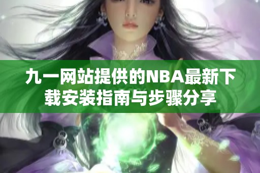 九一网站提供的NBA最新下载安装指南与步骤分享