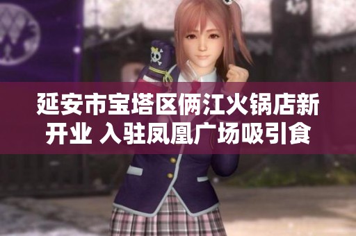 延安市宝塔区俩江火锅店新开业 入驻凤凰广场吸引食客