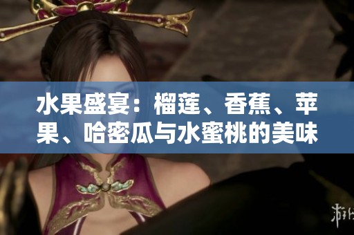 水果盛宴：榴莲、香蕉、苹果、哈密瓜与水蜜桃的美味组合