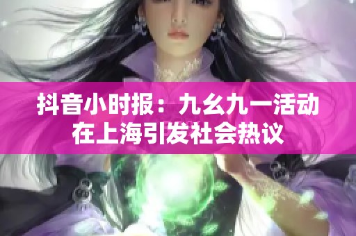 抖音小时报：九幺九一活动在上海引发社会热议