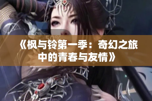 《枫与铃第一季：奇幻之旅中的青春与友情》
