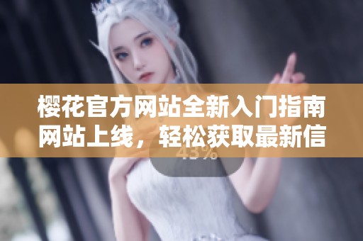 樱花官方网站全新入门指南网站上线，轻松获取最新信息
