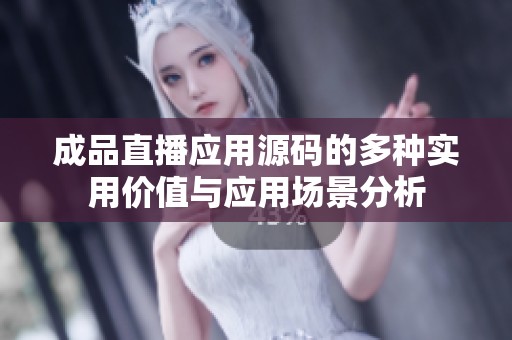成品直播应用源码的多种实用价值与应用场景分析