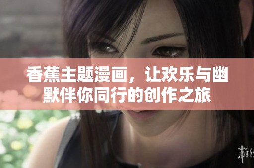 香蕉主题漫画，让欢乐与幽默伴你同行的创作之旅
