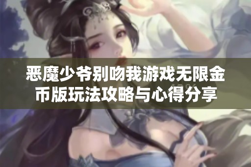恶魔少爷别吻我游戏无限金币版玩法攻略与心得分享