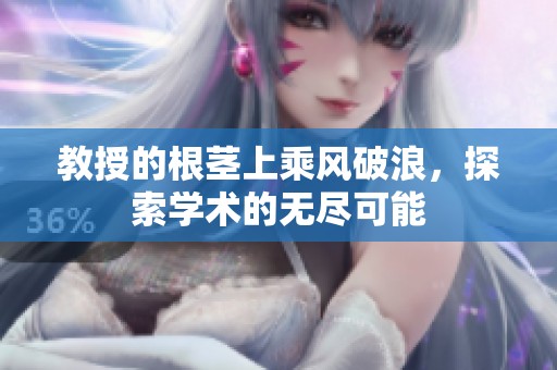 教授的根茎上乘风破浪，探索学术的无尽可能