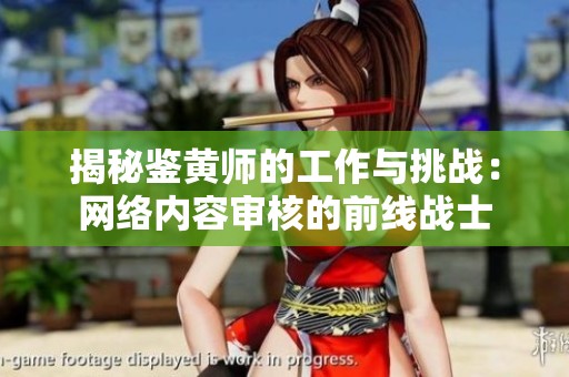 揭秘鉴黄师的工作与挑战：网络内容审核的前线战士