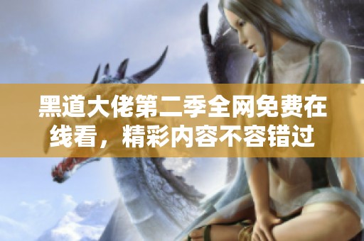 黑道大佬第二季全网免费在线看，精彩内容不容错过