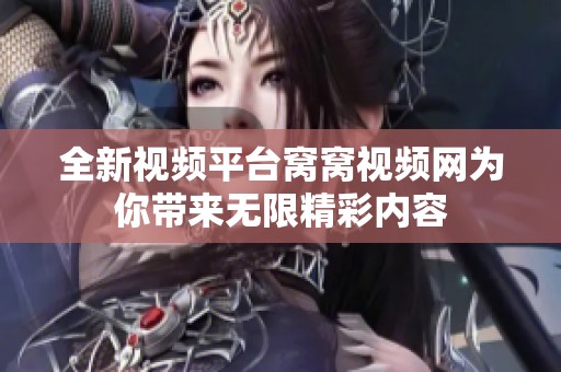 全新视频平台窝窝视频网为你带来无限精彩内容