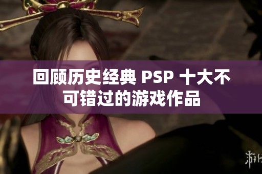 回顾历史经典 PSP 十大不可错过的游戏作品