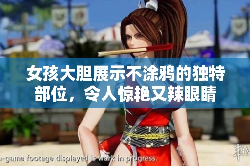 女孩大胆展示不涂鸦的独特部位，令人惊艳又辣眼睛