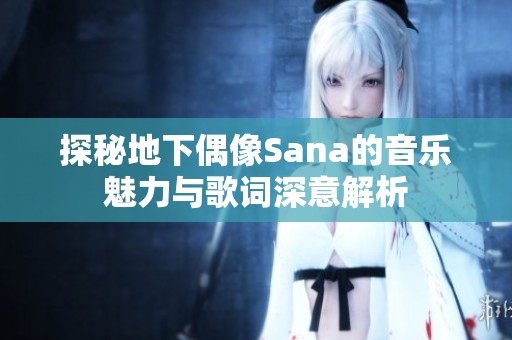 探秘地下偶像Sana的音乐魅力与歌词深意解析