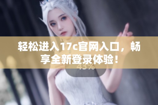 轻松进入17c官网入口，畅享全新登录体验！