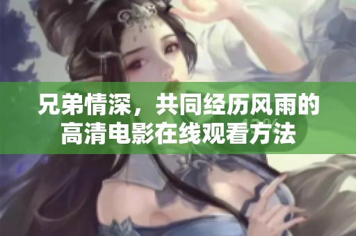 兄弟情深，共同经历风雨的高清电影在线观看方法