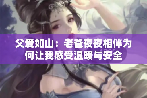 父爱如山：老爸夜夜相伴为何让我感受温暖与安全