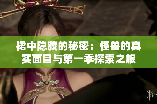 裙中隐藏的秘密：怪兽的真实面目与第一季探索之旅