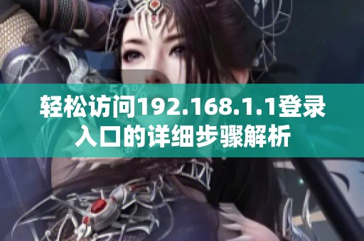 轻松访问192.168.1.1登录入口的详细步骤解析