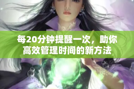 每20分钟提醒一次，助你高效管理时间的新方法