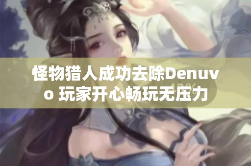 怪物猎人成功去除Denuvo 玩家开心畅玩无压力