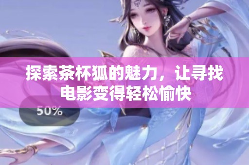 探索茶杯狐的魅力，让寻找电影变得轻松愉快