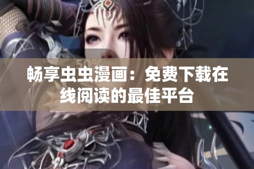 畅享虫虫漫画：免费下载在线阅读的最佳平台