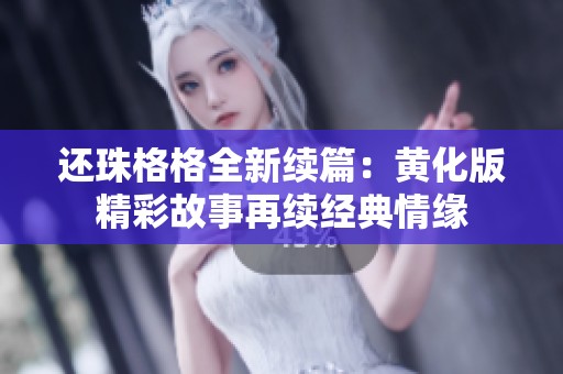 还珠格格全新续篇：黄化版精彩故事再续经典情缘