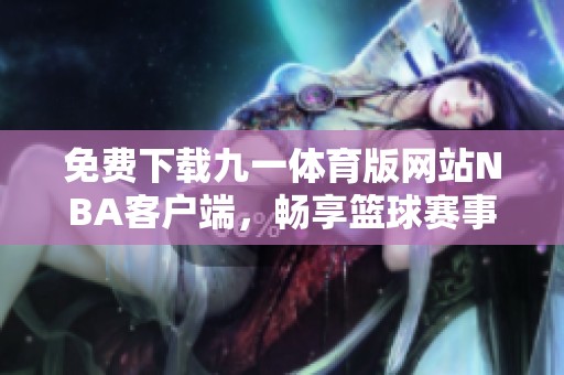 免费下载九一体育版网站NBA客户端，畅享篮球赛事最新动态