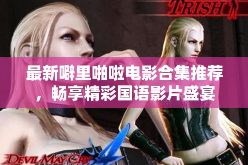 最新噼里啪啦电影合集推荐，畅享精彩国语影片盛宴