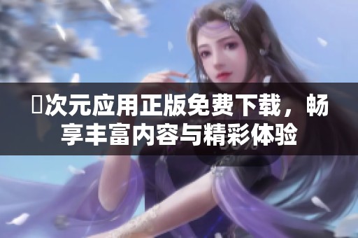 囧次元应用正版免费下载，畅享丰富内容与精彩体验
