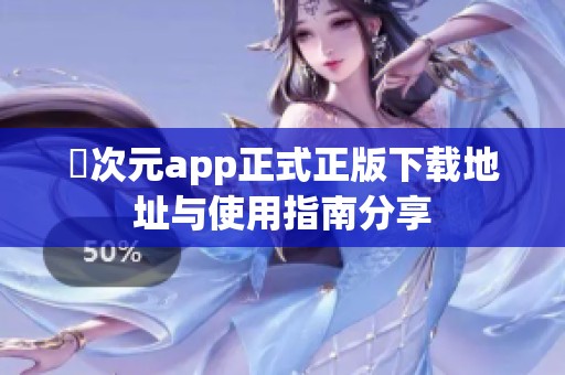 囧次元app正式正版下载地址与使用指南分享