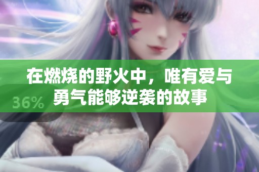 在燃烧的野火中，唯有爱与勇气能够逆袭的故事