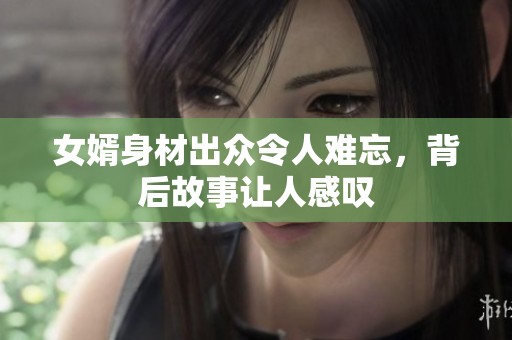 女婿身材出众令人难忘，背后故事让人感叹