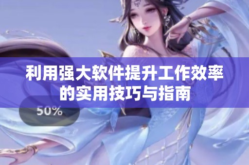 利用强大软件提升工作效率的实用技巧与指南