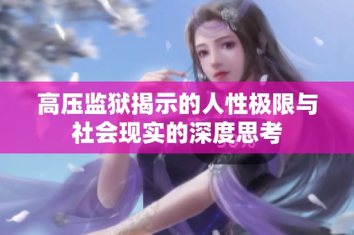 高压监狱揭示的人性极限与社会现实的深度思考