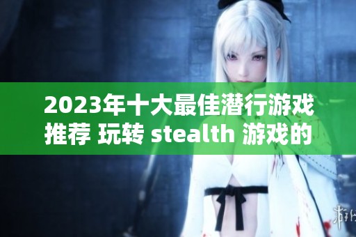 2023年十大最佳潜行游戏推荐 玩转 stealth 游戏的绝佳选择