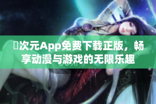 囧次元App免费下载正版，畅享动漫与游戏的无限乐趣